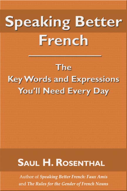Speaking Better French: The Key Words and Expressions that You'll Need Every Day by Saul H. Rosenthal